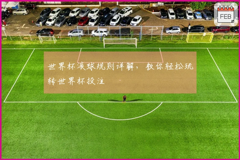 世界杯滚球规则详解,教你轻松玩转世界杯投注